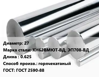 Круг нержавеющий 27 Сталь: ХН62ВМЮТ-ВД, ЭП708-ВД L=0.625 горячекатаный ГОСТ: ГОСТ 2590-88